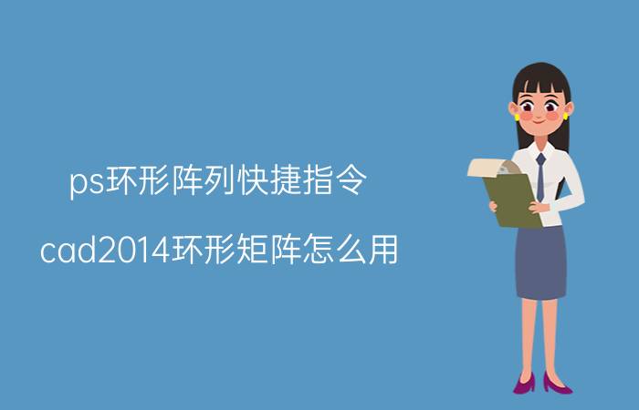 ps环形阵列快捷指令 cad2014环形矩阵怎么用？